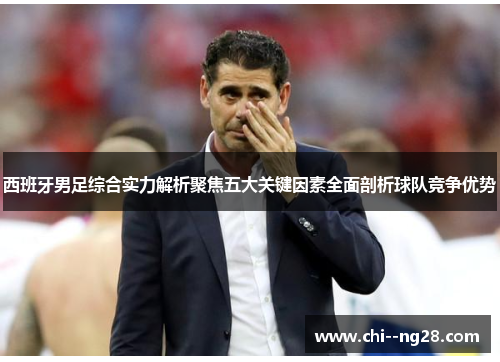 西班牙男足综合实力解析聚焦五大关键因素全面剖析球队竞争优势