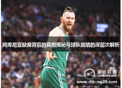 阿库尼亚缺席背后的真相揭秘与球队困境的深层次解析