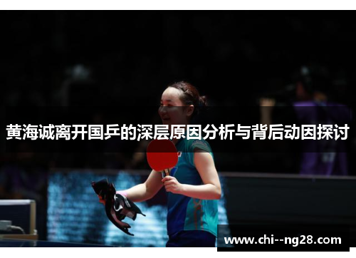 黄海诚离开国乒的深层原因分析与背后动因探讨 黄海诚离开国乒的深层原因分析与背后动因探讨