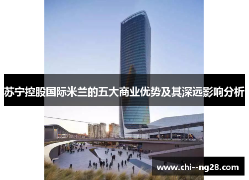 苏宁控股国际米兰的五大商业优势及其深远影响分析 苏宁控股国际米兰的五大商业优势及其深远影响分析