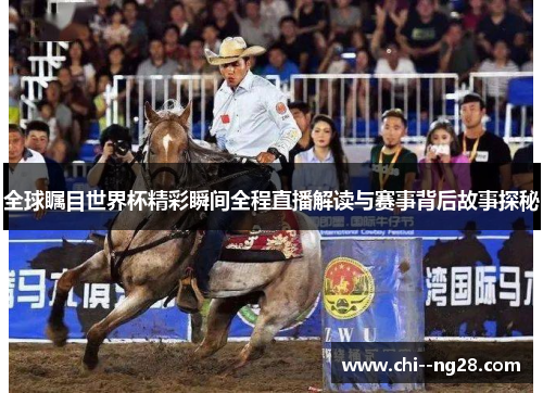 全球瞩目世界杯精彩瞬间全程直播解读与赛事背后故事探秘 全球瞩目世界杯精彩瞬间全程直播解读与赛事背后故事探秘