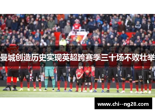 曼城创造历史实现英超跨赛季三十场不败壮举