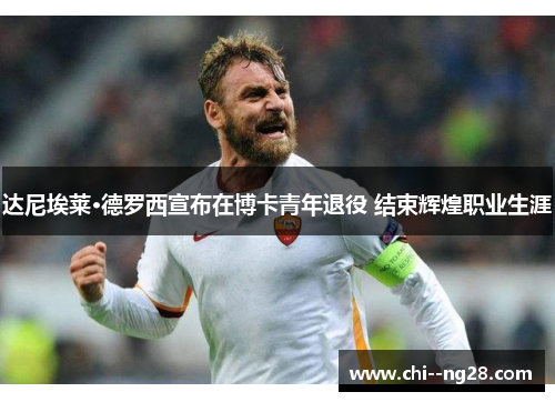 达尼埃莱·德罗西宣布在博卡青年退役 结束辉煌职业生涯 达尼埃莱·德罗西宣布在博卡青年退役 结束辉煌职业生涯