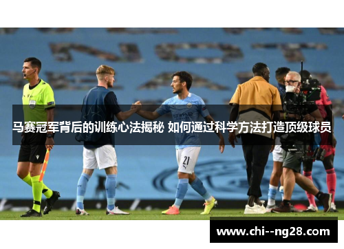 马赛冠军背后的训练心法揭秘 如何通过科学方法打造顶级球员