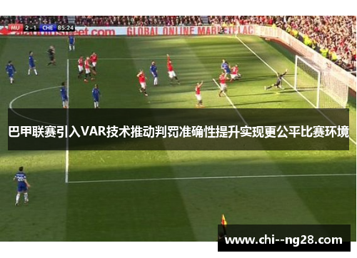巴甲联赛引入VAR技术推动判罚准确性提升实现更公平比赛环境
