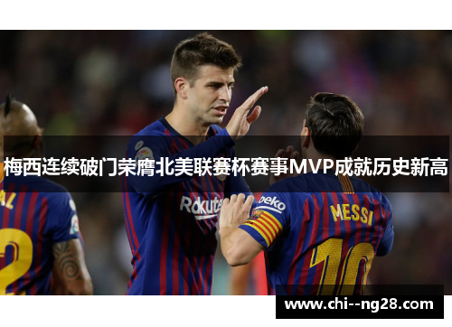 梅西连续破门荣膺北美联赛杯赛事MVP成就历史新高