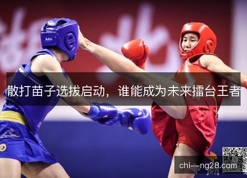 散打苗子选拔启动，谁能成为未来擂台王者