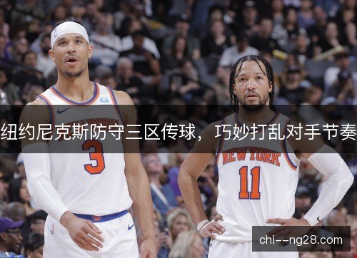 纽约尼克斯防守三区传球，巧妙打乱对手节奏